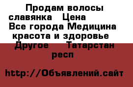 Продам волосы славянка › Цена ­ 5 000 - Все города Медицина, красота и здоровье » Другое   . Татарстан респ.